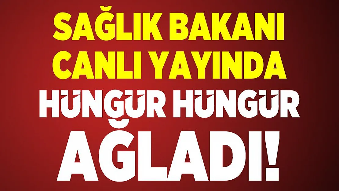 Sağlık Bakanı canlı yayında hüngür hüngür ağladı!