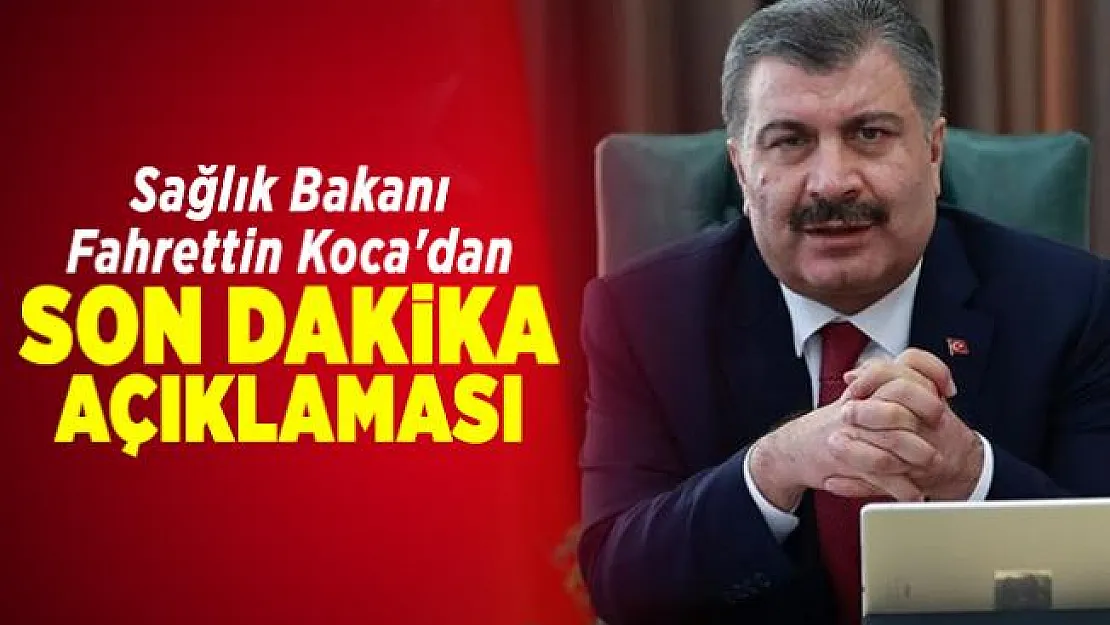 Sağlık Bakanı Fahrettin Koca'dan Son dakika Açıklaması