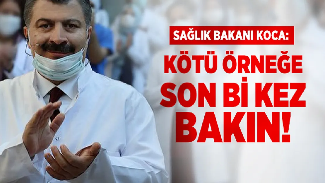 Sağlık Bakanı Koca: Kötü örneğe son bi kez bakın!