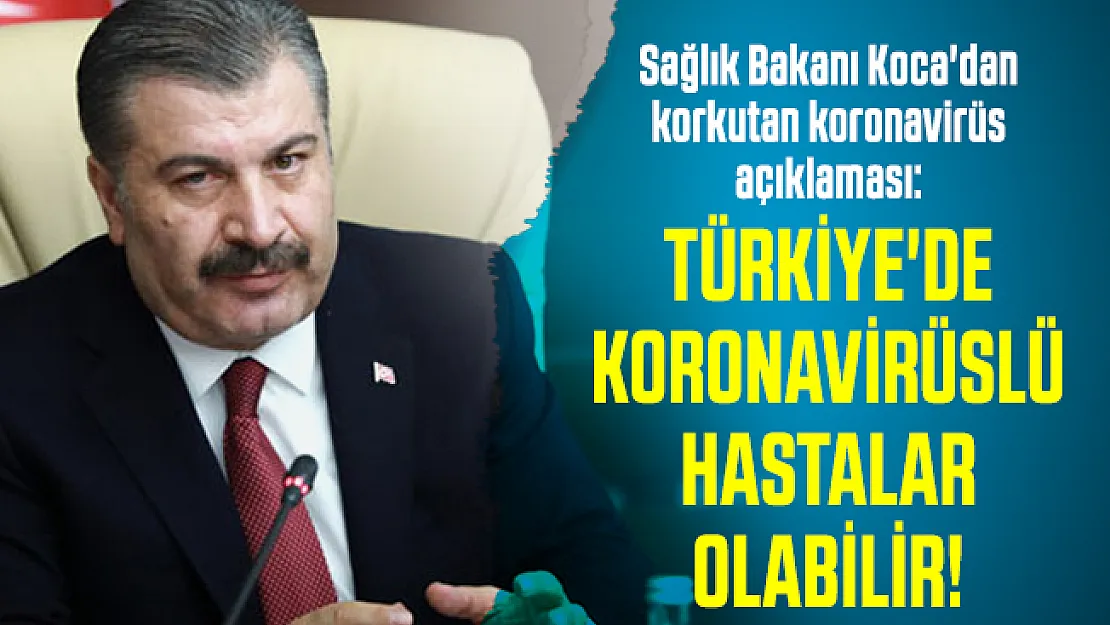 Sağlık Bakanı Koca'dan korkutan koronavirüs açıklaması: Türkiye'de koronavirüslü hastalar olabilir!