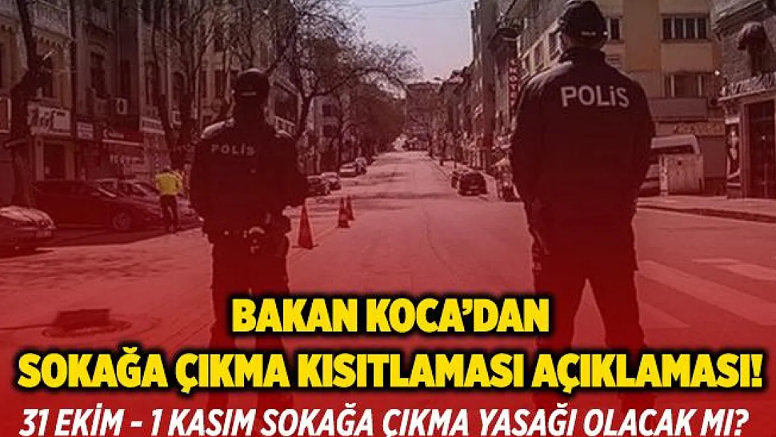 Sağlık Bakanı Koca'dan sokağa çıkma kısıtlaması açıklaması!