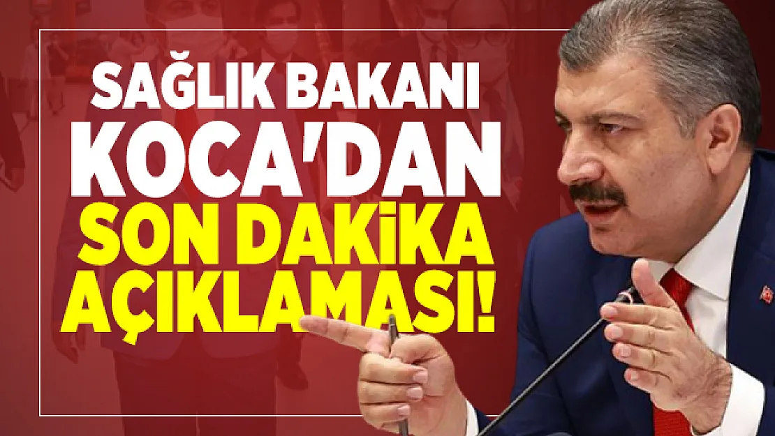 Sağlık Bakanı Koca'dan son dakika açıklaması!