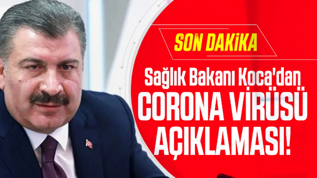 Sağlık Bakanı Koca'dan son dakika corona virüsü açıklaması!