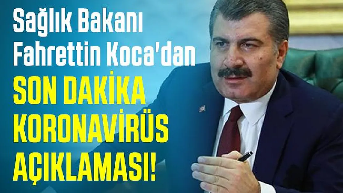 Sağlık Bakanı Koca'dan son dakika Coronavirüs açıklaması!