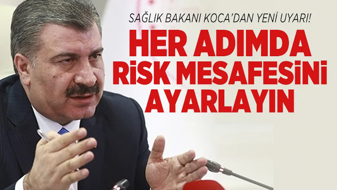 Sağlık Bakanı Koca'dan yeni uyarı! Her adımda risk mesafesini ayarlayın