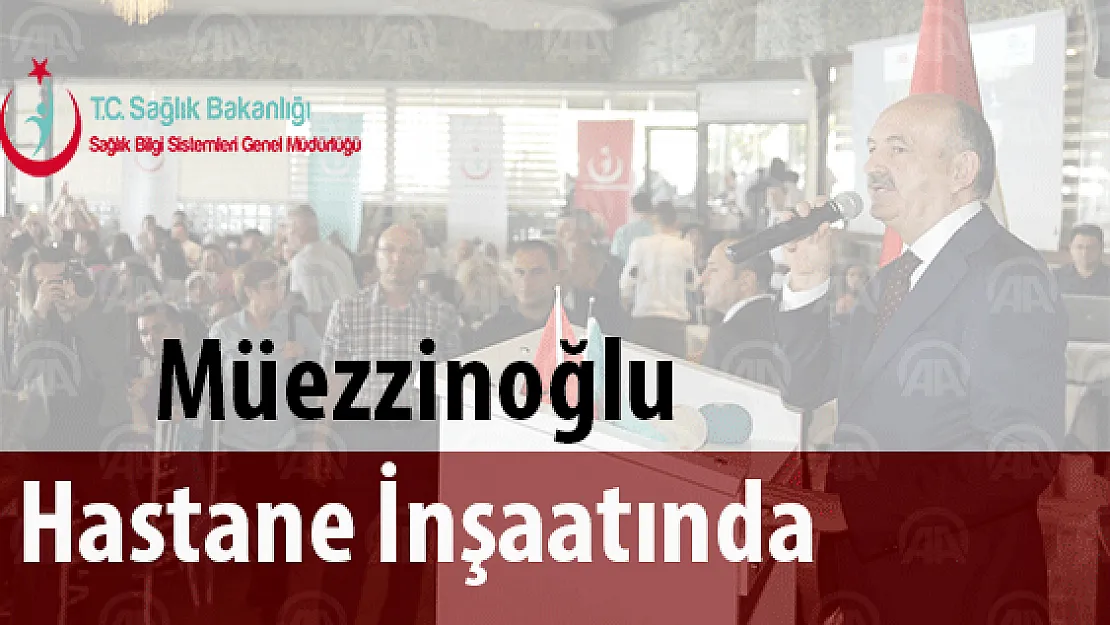 Sağlık Bakanı Müezzinoğlu Hastane İnşaatında