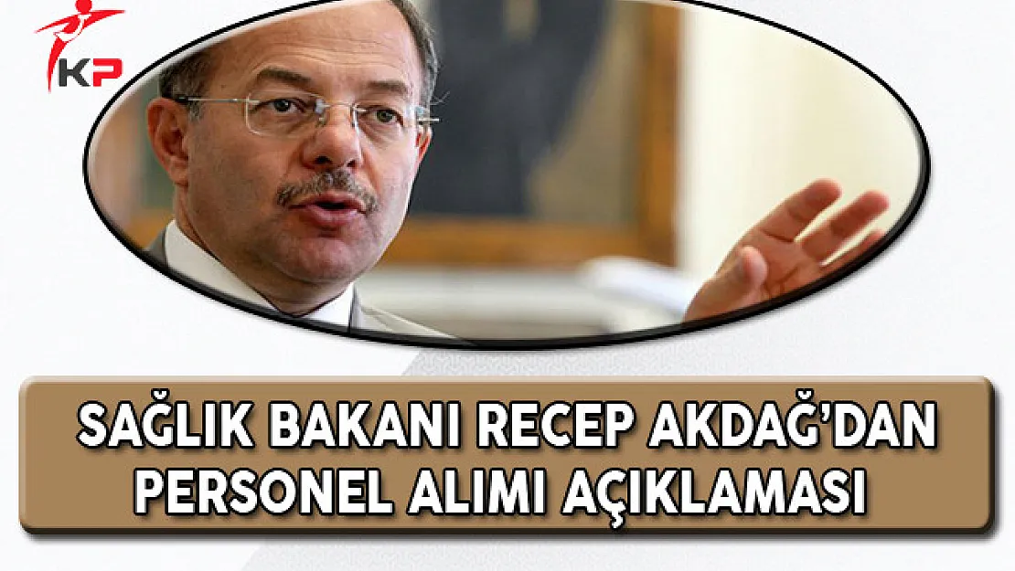 Sağlık Bakanı Recep Akdağ'dan Personel Alımı Açıklaması