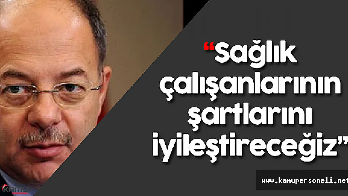 Sağlık Bakanı : &quotSağlık çalışanlarının şartlarını iyileştireceğiz"