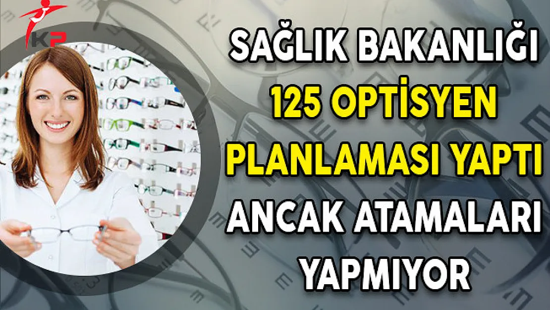 Sağlık Bakanlığı 125 Optisyen Planlaması Yaptı Ancak Atamaları Yapmıyor