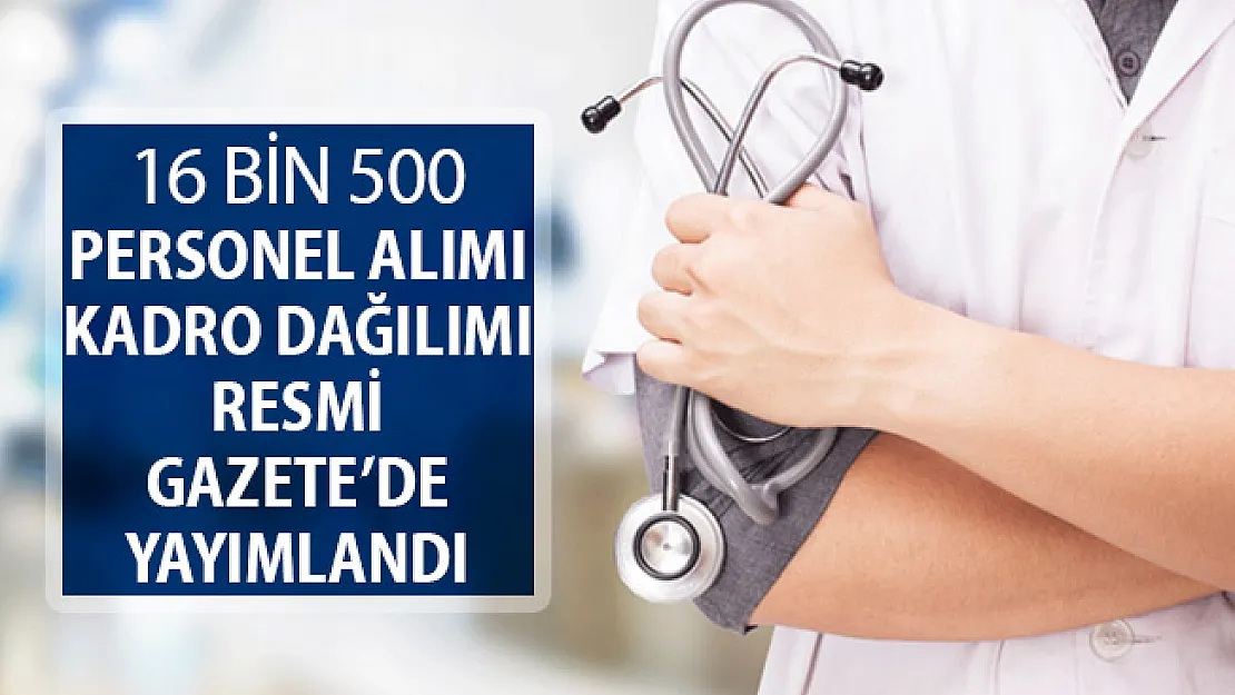 Sağlık Bakanlığı 16 Bin 500 Personel Alacak ! Resmi Gazete'de Yayımlandı (İşte Kadro Dağılımı)
