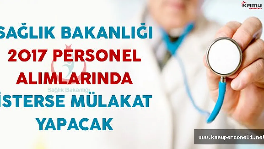 Sağlık Bakanlığı 2017 Personel Alımlarında İsterse Mülakat Yapacak