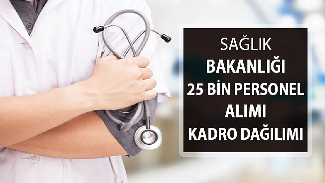 Sağlık Bakanlığı 25 Bin Kamu Personeli Alımı ! Kadro Dağılımı ve Genel Şartlar