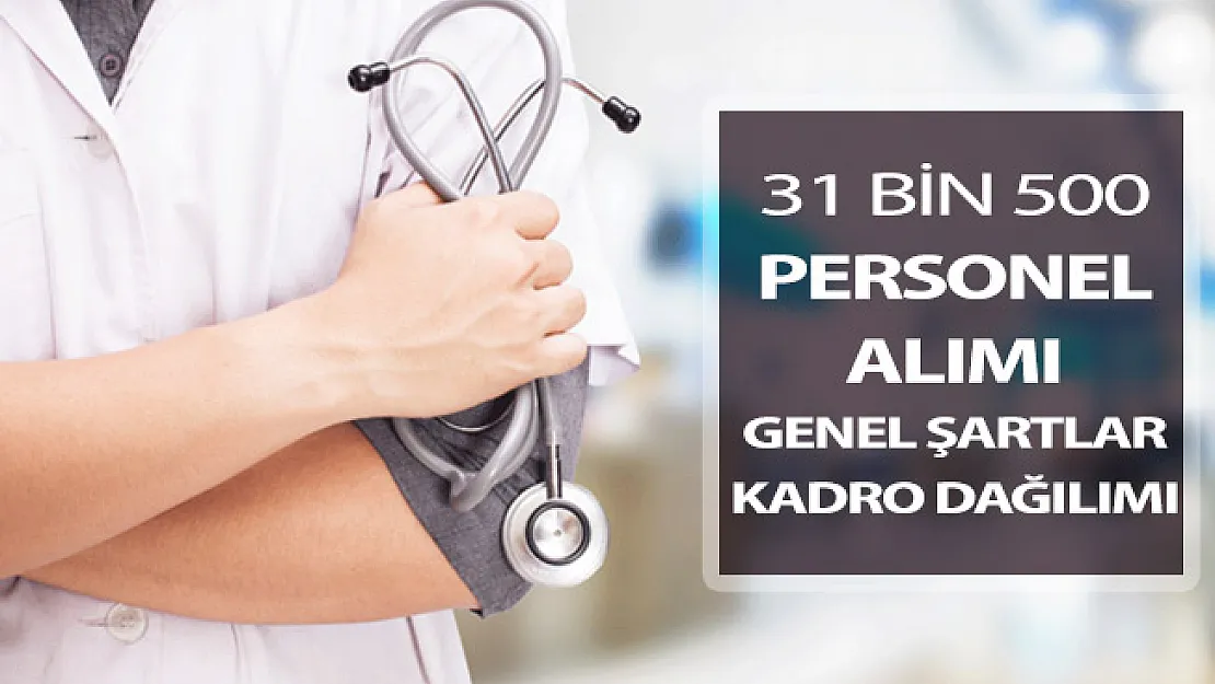 Sağlık Bakanlığı 31 Bin 500 Kamu Personeli Alımı ! Genel Şartlar ve Kadro Dağılımı