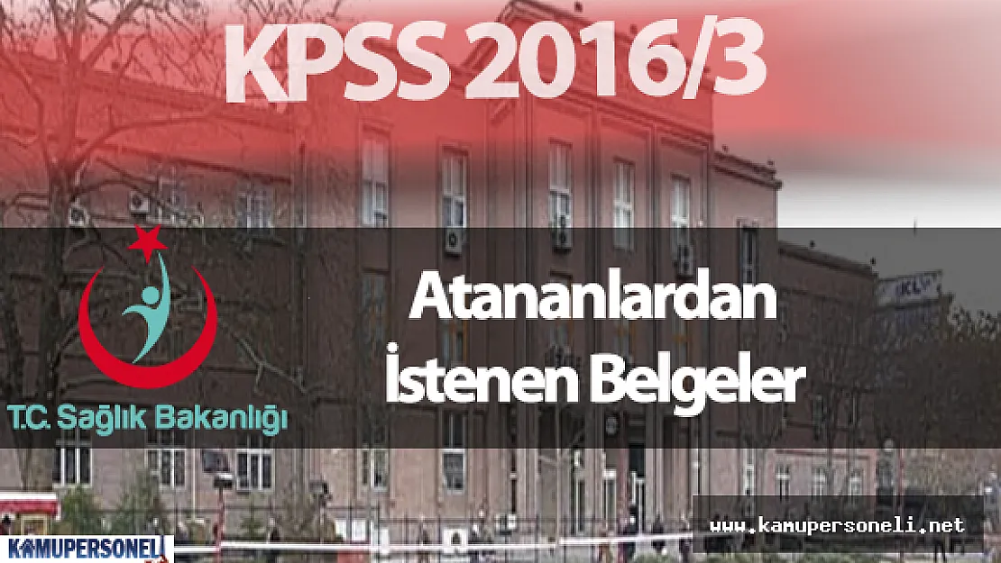 Sağlık Bakanlığı 3103 Personel Alımı Kapsamında KPSS 2016/3 ile Atananlardan Talep Edilen Belgeler