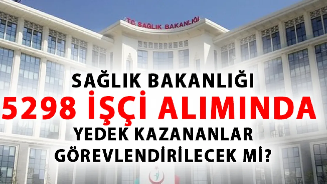 Sağlık Bakanlığı 5298 İşçi Alımında Yedek Kazananlara Görev Verilecek Mİ?