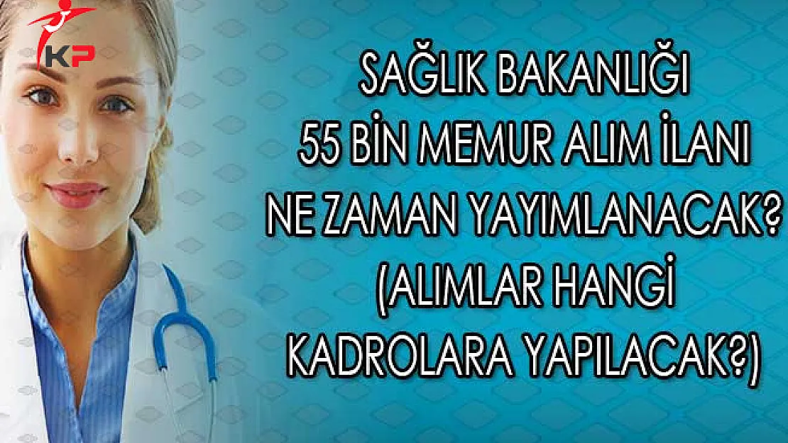 Sağlık Bakanlığı 55 Bin Memur Alım İlanı Ne Zaman Yayımlanacak? (Alımlar Hangi Kadrolara Yapılacak?)