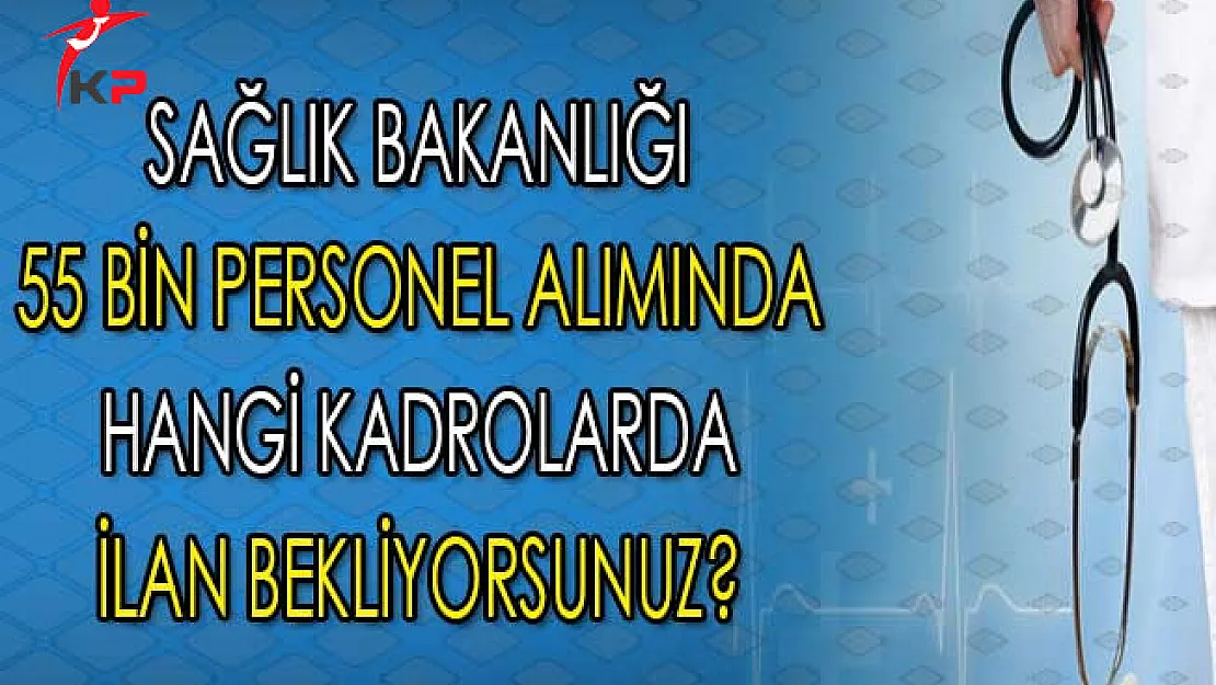Sağlık Bakanlığı 55 Bin Personel Alımı İçin Hangi Kadrolarda İlan Bekliyorsunuz
