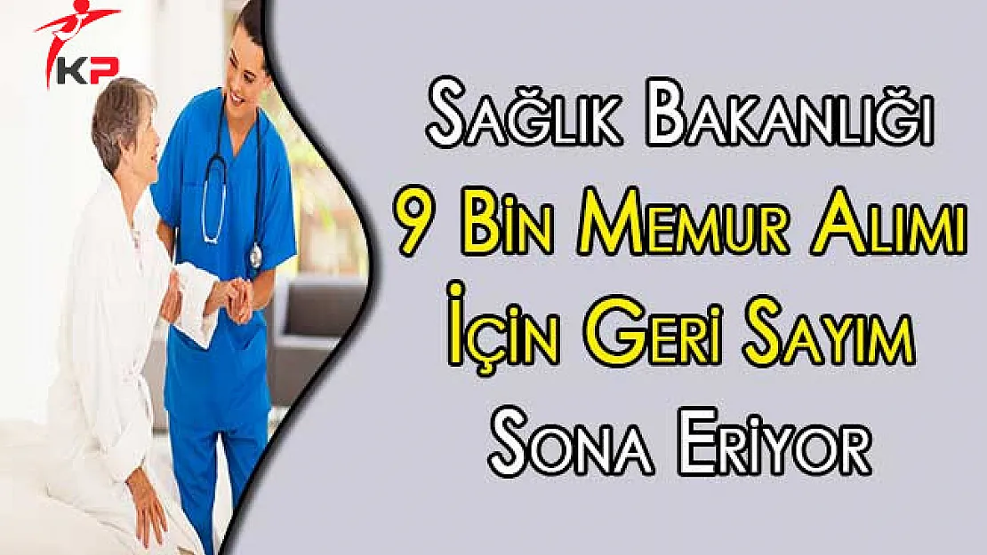 Sağlık Bakanlığı 9 Bin Memur Alımı İçin Geri Sayım Sona Eriyor !