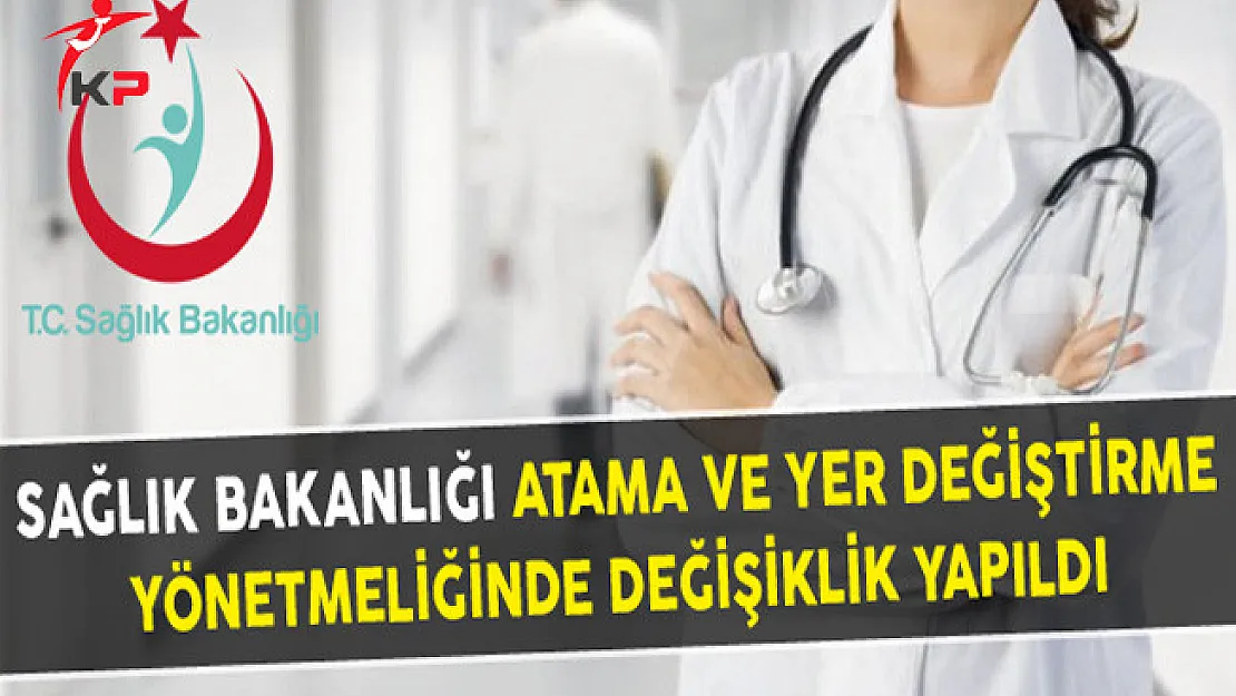 Sağlık Bakanlığı Atama ve Yer Değiştirme Yönetmeliğinde Değişiklik Yapıldı