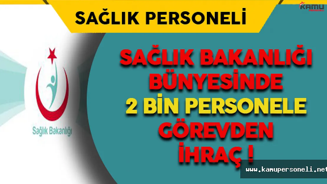 Sağlık Bakanlığı Bünyesinde Görevli 2 Bin Personel Kamudan İhraç Edildi