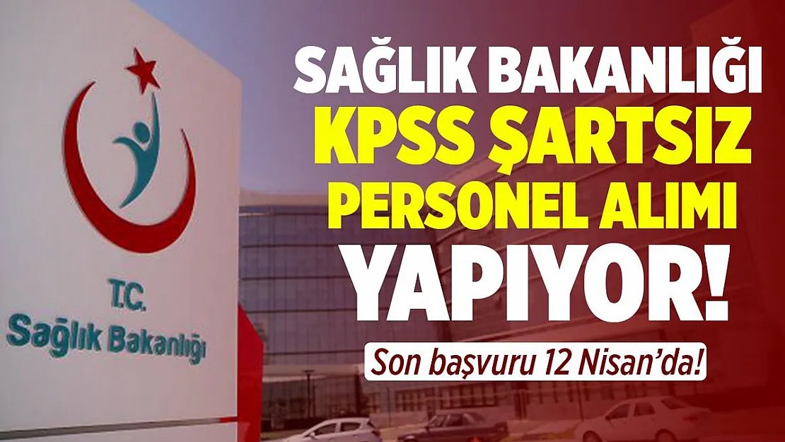 Sağlık Bakanlığı bünyesine KPSS şartsız personel alımı yapıyor! Başvurular 12 Nisan'da sona erecek!