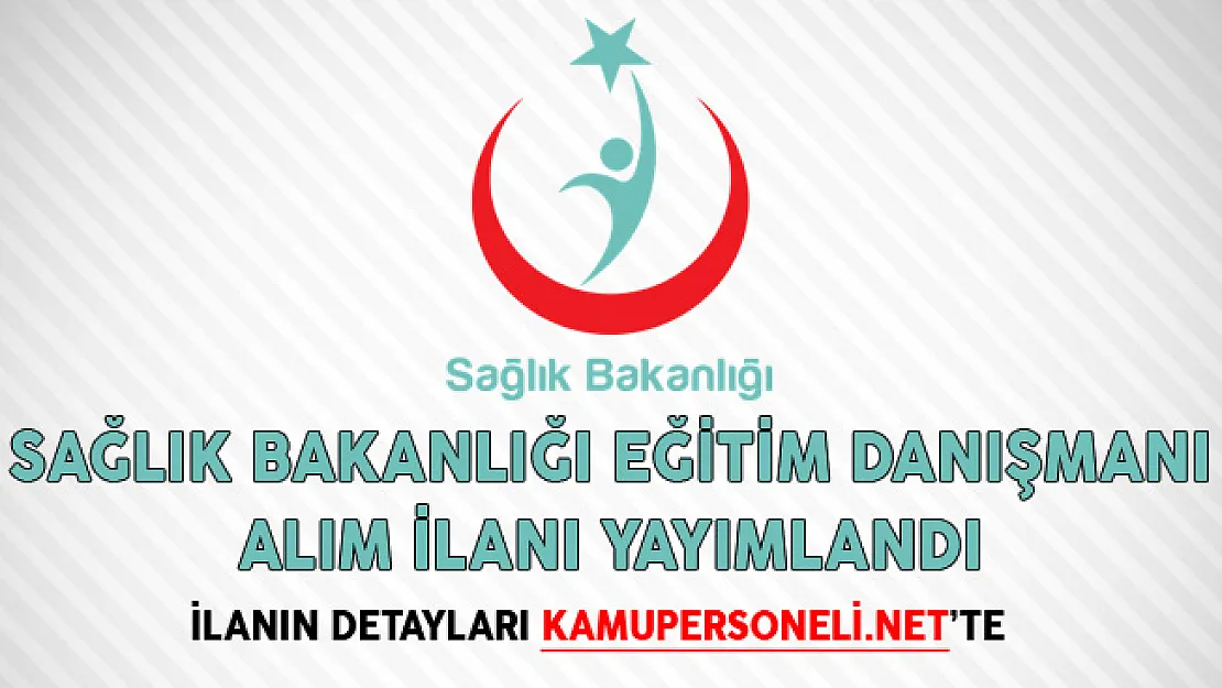 Sağlık Bakanlığı Eğitim Danışmanı Alım İlanı Yayımlandı