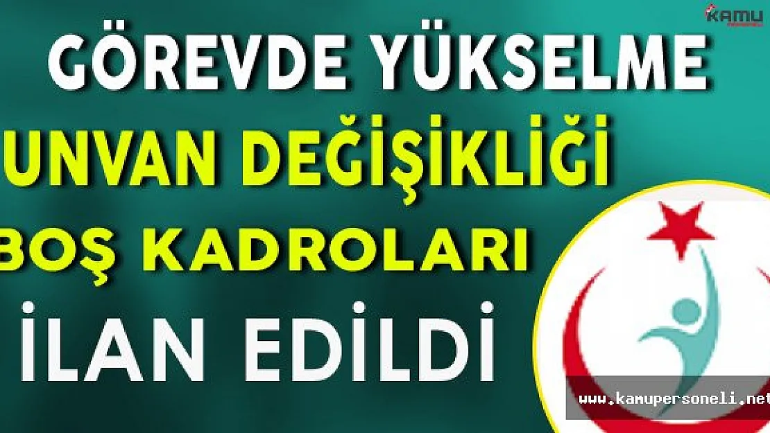 Sağlık Bakanlığı Görevde Yükselme ve Unvan Değişikliği Boş Kadroları Yayınlandı