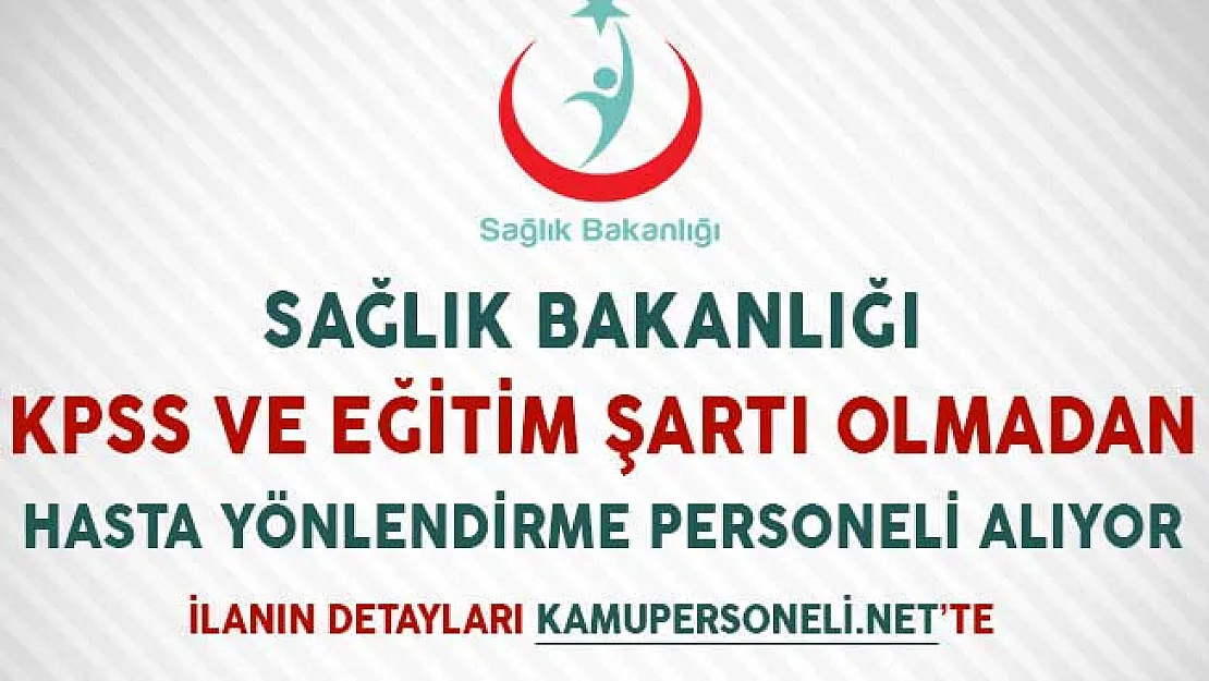 Sağlık Bakanlığı Hasta Yönlendirme Personeli Alım İlanı Yayımladı (KPSS ve Eğitim Şartı Yok)
