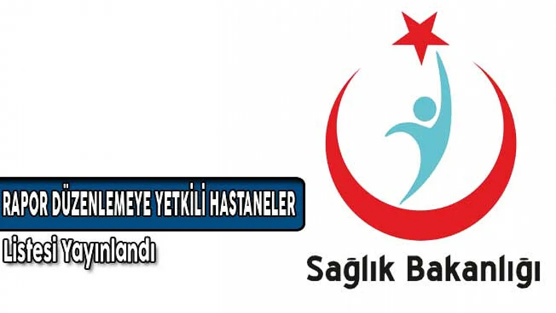 Sağlık Bakanlığı Hastalıklar Listesinde Karşılığı Olmayan Durumlarda Rapor Düzenlemeye Yetkili Hastaneler Listesini Yayınladı