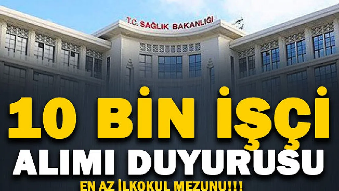 Sağlık Bakanlığı işçi alımı duyurusu! En az ilkokul mezunu 10 bin işçi alımı: Genel şartlar ve kadro dağılımı açıklandı