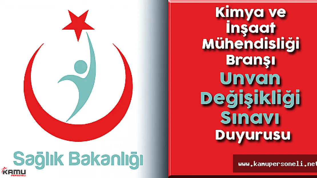 Sağlık Bakanlığı Kimya ve İnşaat Mühendisliği Branşı Unvan Değişikliği Sınavı Duyurusu