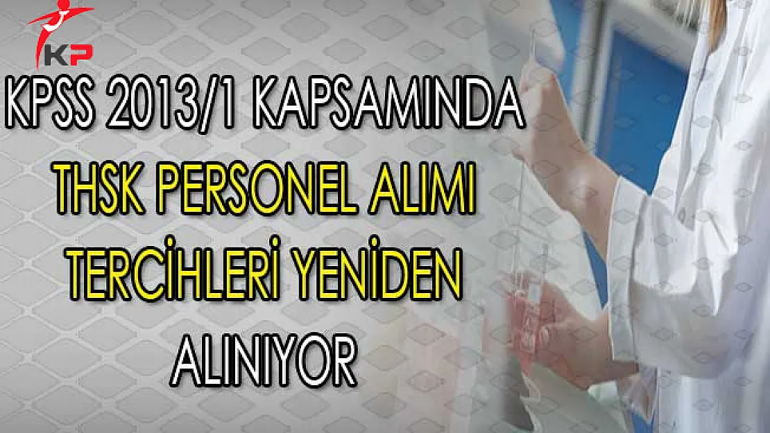 Sağlık Bakanlığı KPSS 2013/1 İle THSK Personel Alımı Tercihleri Yeniden Alınmaya Başlandı