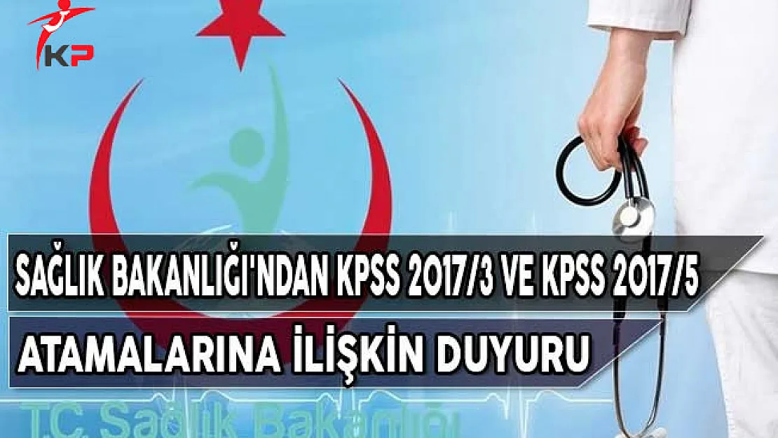 Sağlık Bakanlığı KPSS 2017/3 ve KPSS 2017/5 Atamalarına İlişkin Duyuru Yayımladı
