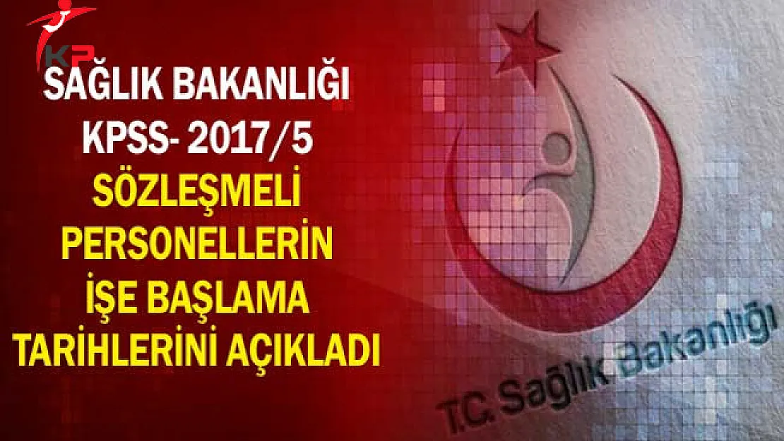 Sağlık Bakanlığı KPSS- 2017/5 Sözleşmeli Personellerin İşe Başlama Tarihlerini Açıkladı
