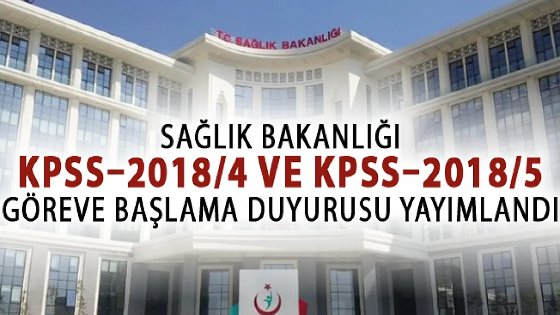 Sağlık Bakanlığı KPSS–2018/4 ve KPSS–2018/5 Göreve Başlama Duyurusu Yayımlandı!