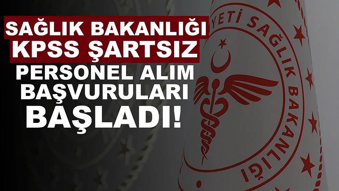 Sağlık Bakanlığı KPSS şartsız personel alım başvuruları başladı!