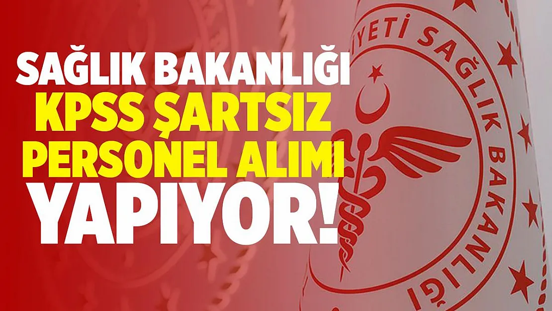 Sağlık Bakanlığı KPSS şartsız personel alımı yapacak! Sağlık Bakanlığı personel alımı 2021