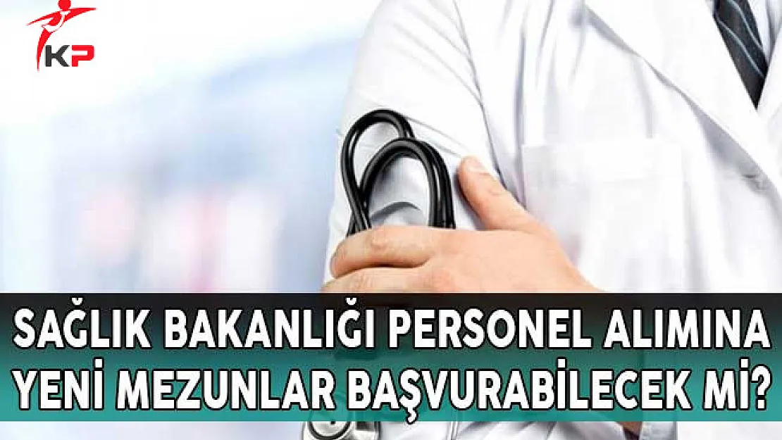 Sağlık Bakanlığı Personel Alımına Yeni Mezunlar Başvurabilecek Mi?