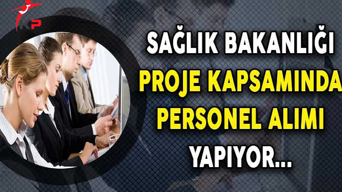 Sağlık Bakanlığı Proje Kapsamında Personel Alımı Yapıyor