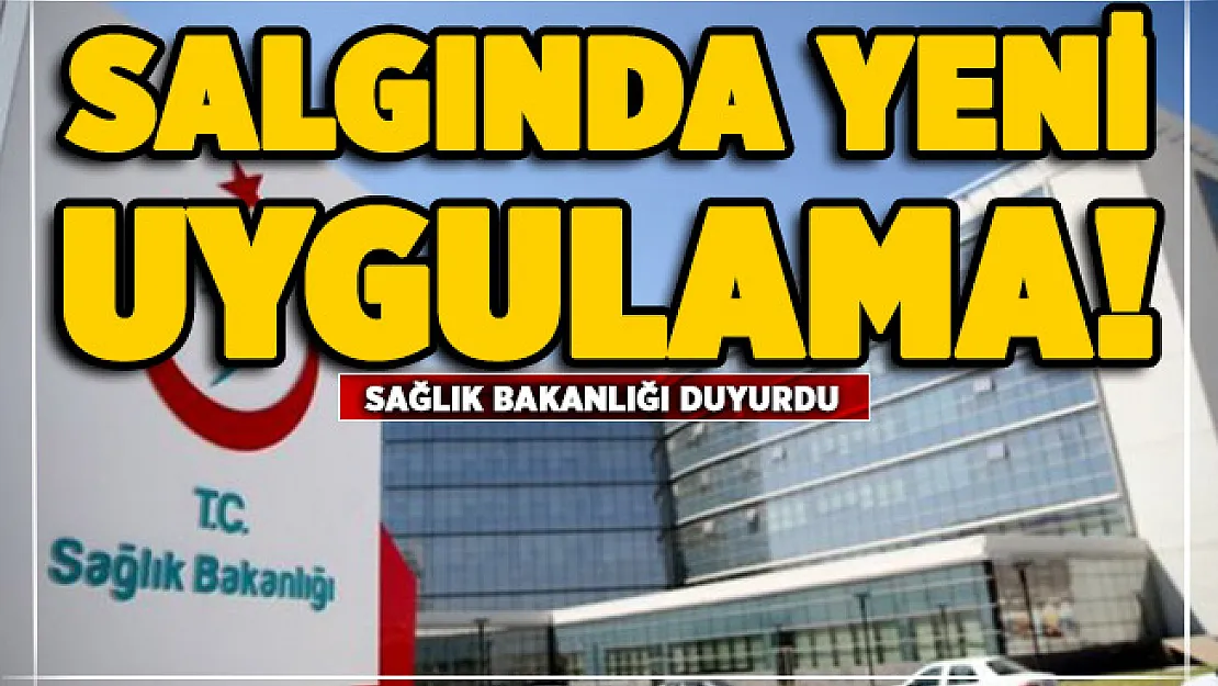 Sağlık Bakanlığı resmen duyurdu! Corona virüs salgınında yeni uygulama