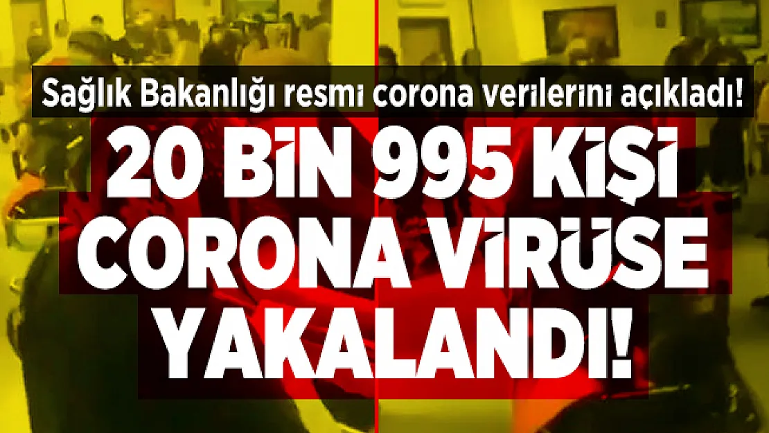 Sağlık Bakanlığı resmi corona verilerini açıkladı! 20 bin 995 kişi corona virüse yakalandı!