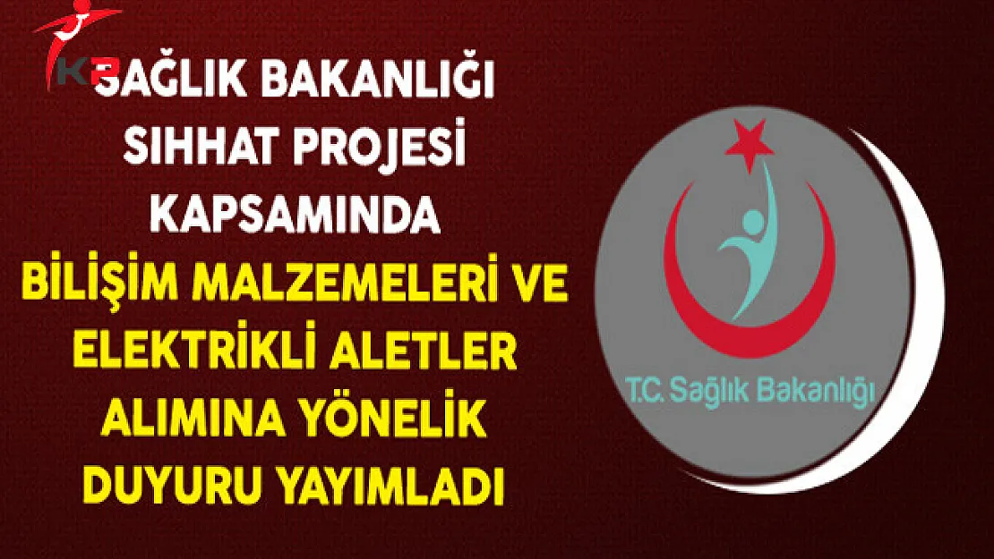 Sağlık Bakanlığı Sıhhat Projesi Kapsamında Bilişim Malzemeleri ve Elektrikli Aletler Alımına Yönelik Duyuru Yayımladı