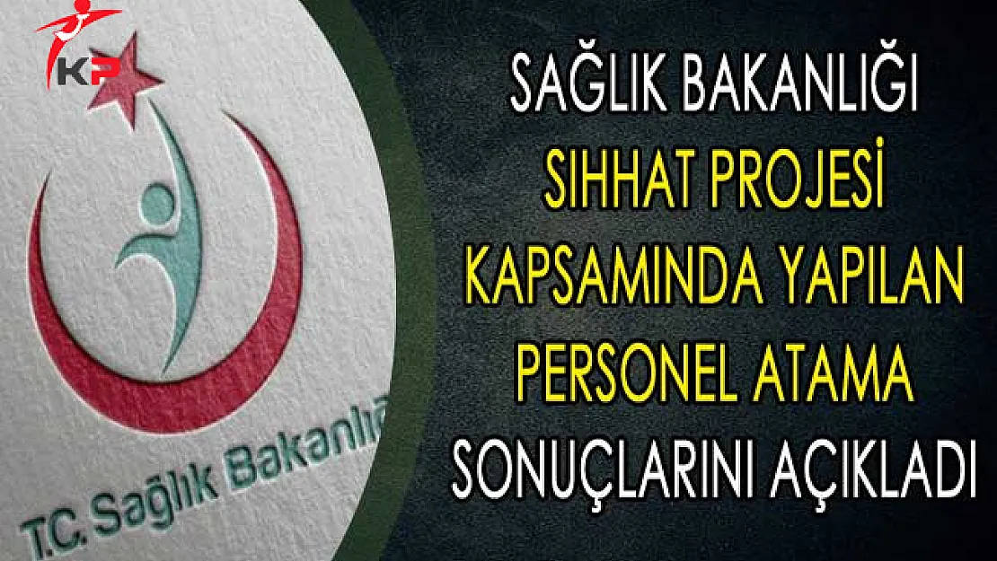 Sağlık Bakanlığı SIHHAT Projesi Kapsamında Yapılan Personel Atama Sonuçlarını Açıkladı
