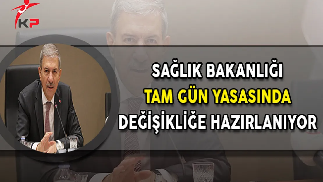 Sağlık Bakanlığı Tam Gün Yasasında Değişikliğe Hazırlanıyor