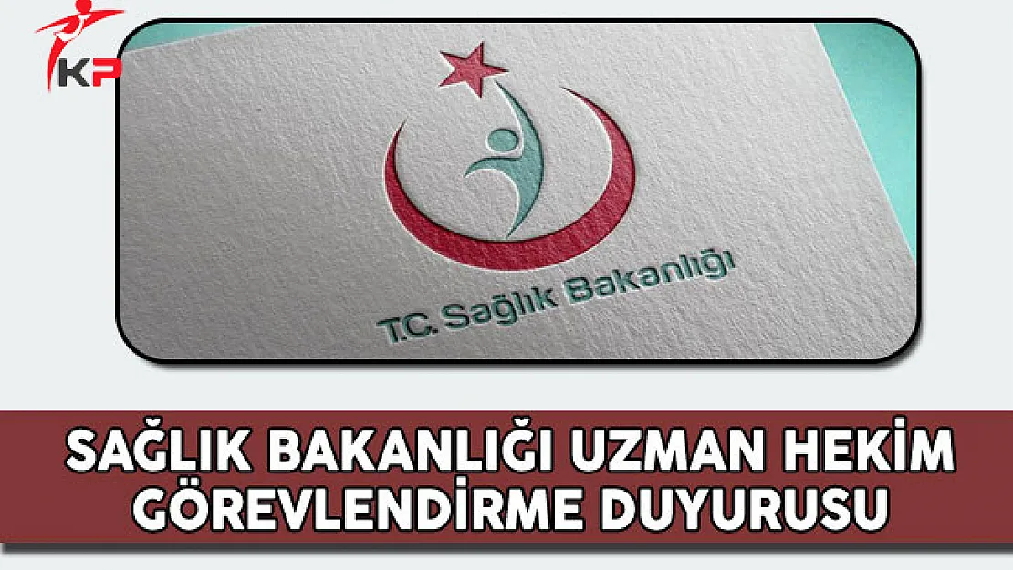 Sağlık Bakanlığı Uzman Hekim Görevlendirme Duyurusu