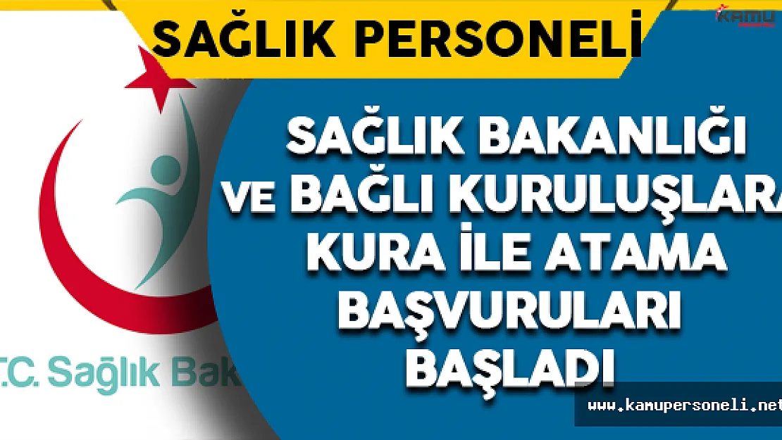 Sağlık Bakanlığı ve Bağlı Kuruluşlara Kura İle Atama Başvuruları Başladı