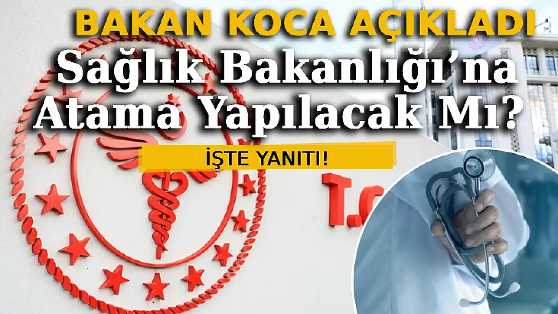 Sağlık Bakanlığı'na Atama Yapılacak Mı? Bakan Koca Açıkladı!