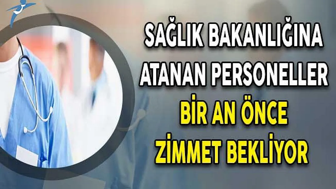 Sağlık Bakanlığına Atanan Personeller Bir An Önce Zimmet Bekliyor
