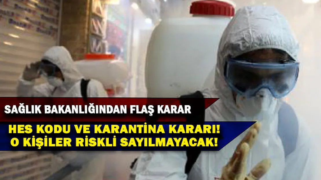 Sağlık Bakanlığından flaş HES kodu ve karantina kararı! O kişiler riskli sayılmayacak
