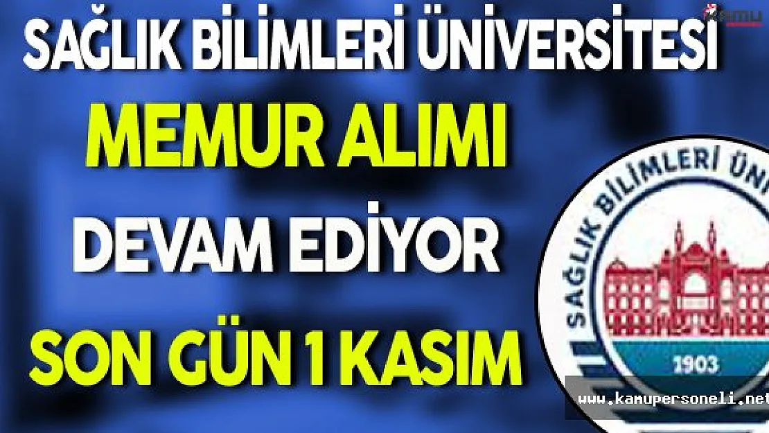 Sağlık Bilimleri Üniversitesi Memur Alım Süreci Devam Ediyor